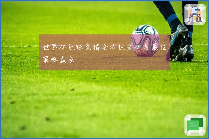 世界杯让球竞猜全方位分析与最佳策略盘点